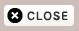 CLOSE